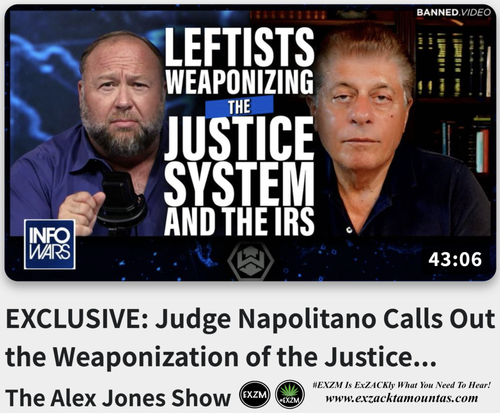 EXCLUSIVE Judge Napolitano Calls Out the Weaponization of the Justice System and the IRS by a Totalitarian Left Alex Jones Infowars EXZM exZACKtaMOUNTas Zack Mount August 18th 2022