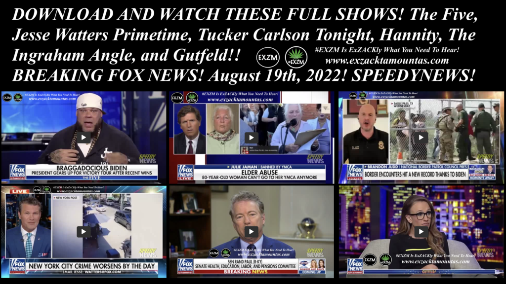 The Five Jesse Watters Tucker Carlson Hannity Laura Ingraham Angle Greg Gutfeld FULL SHOW FOX NEWS Alex Jones Infowars SPEEDYNEWS EXZM exZACKtaMOUNTas Zack Mount August 19th 2022