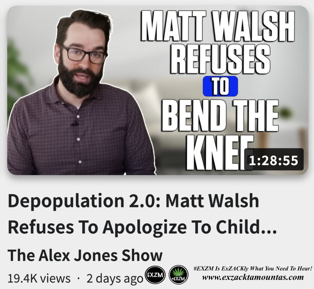 Depopulation 2 0 Matt Walsh Refuses To Apologize To Child Mutilators Alex Jones Infowars EXZM exZACKtaMOUNTas Zack Mount October 9th 2022