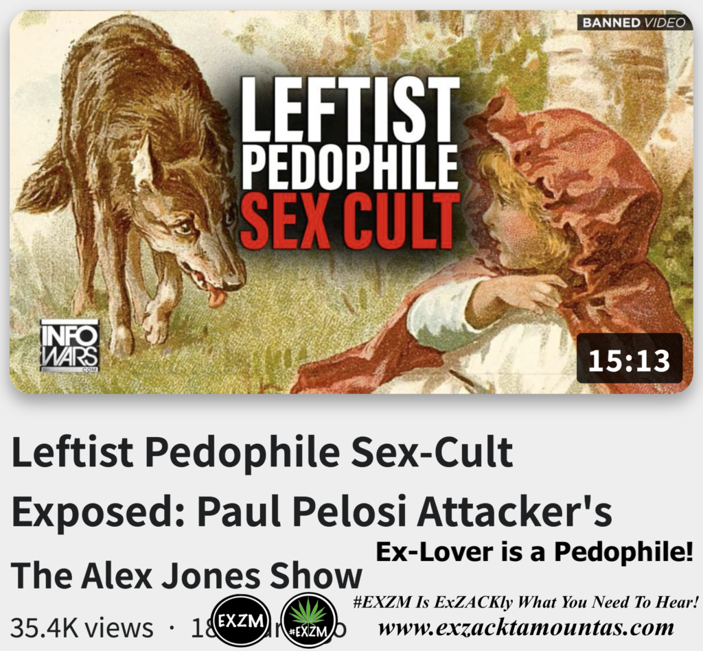 Leftist Pedophile Sex Cult Exposed Paul Pelosi Attackers ExLover Pedophile Alex Jones Infowars The Great Reset EXZM exZACKtaMOUNTas Zack Mount October 31st 2022