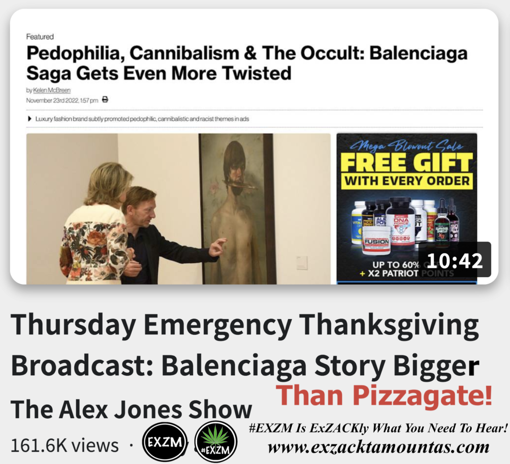 Thursday Emergency Thanksgiving Broadcast Balenciaga Story Bigger Than Pizzagate Alex Jones Infowars The Great Reset EXZM exZACKtaMOUNTas Zack Mount November 24th 2022