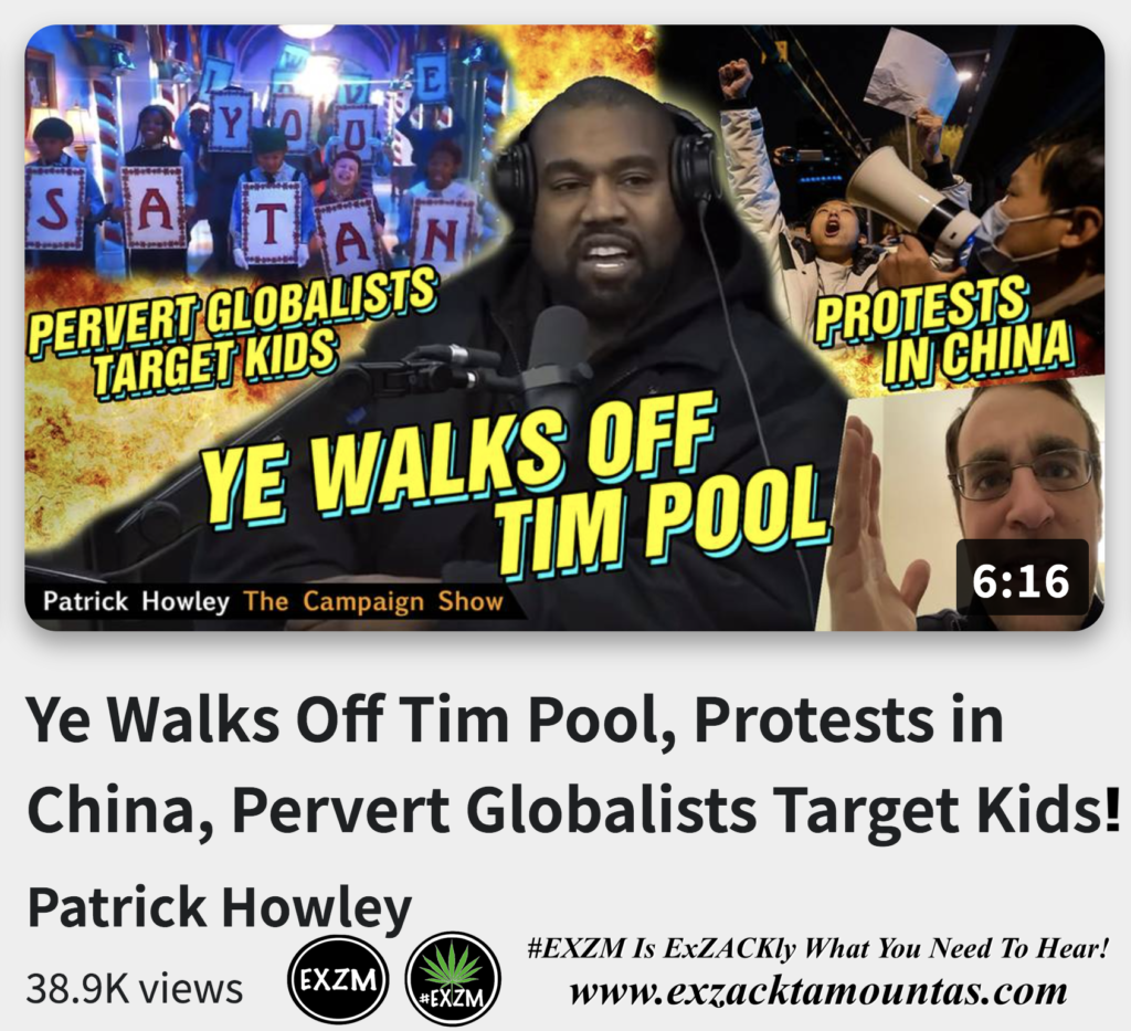 Ye Walks Off Tim Pool Protests in China Pervert Globalists Target Kids Alex Jones Infowars The Great Reset EXZM exZACKtaMOUNTas Zack Mount November 28th 2022