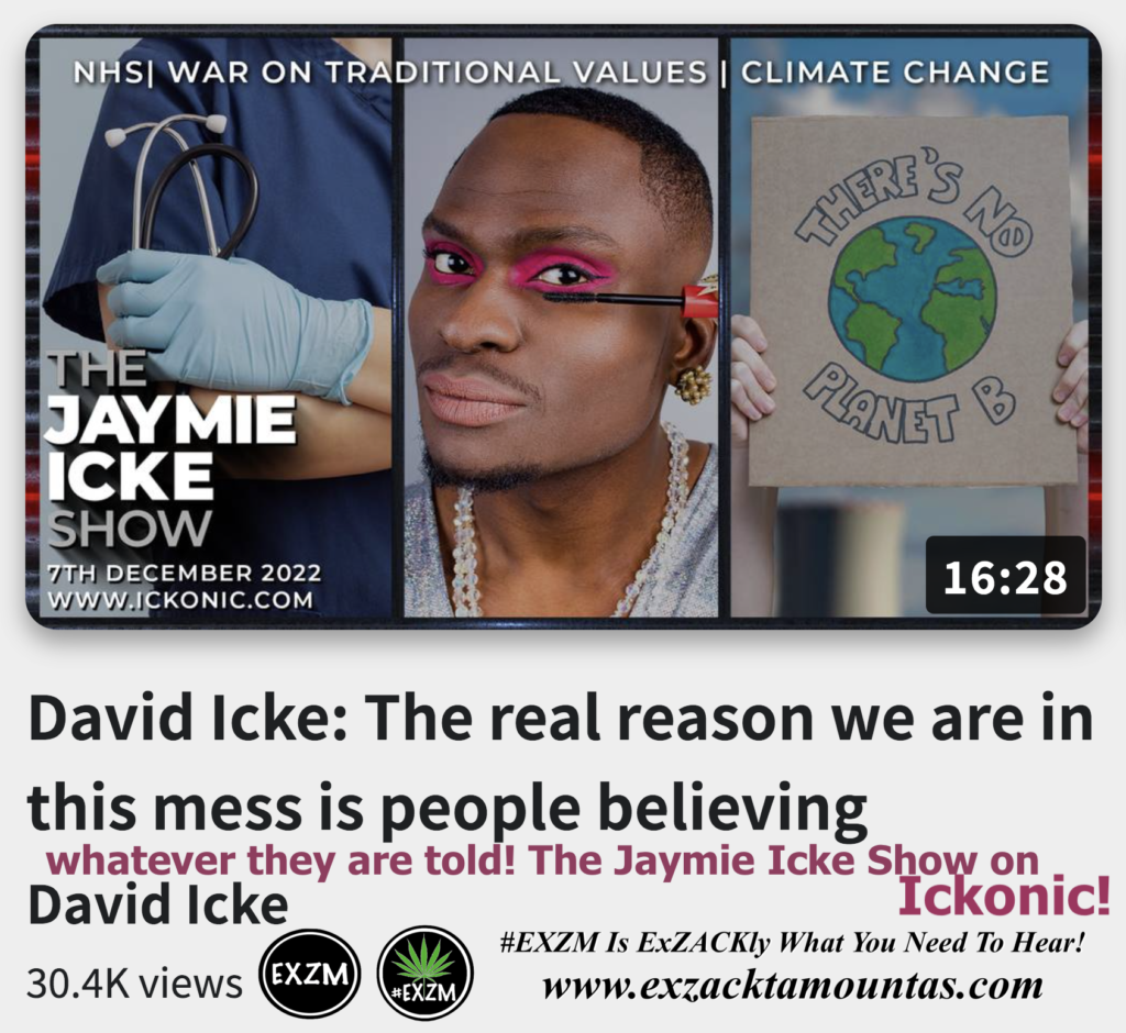 David Icke Real Reason People believe whatever they re told The Jaymie Icke Show on Ickonic Alex Jones Infowars The Great Reset EXZM exZACKtaMOUNTas Zack Mount December 8th 2022