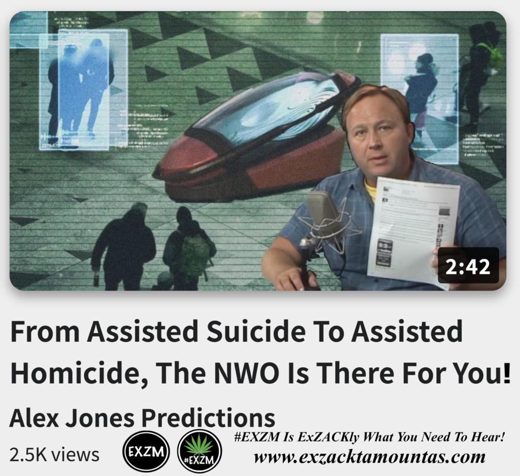 From Assisted Suicide To Assisted Homicide The NWO Is There For You Alex Jones Infowars The Great Reset EXZM exZACKtaMOUNTas Zack Mount November 30th 2022