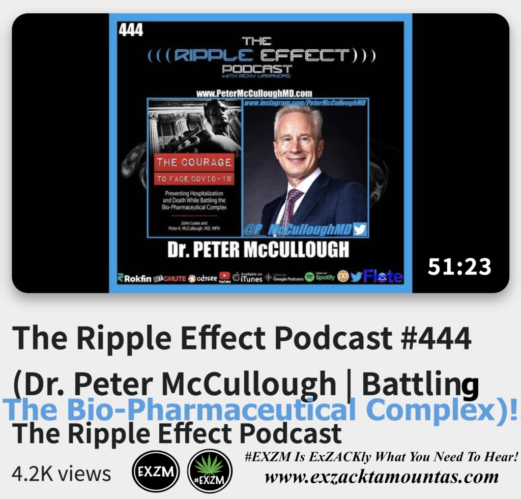 The Ripple Effect Podcast 444 Dr Peter McCullough Battling The BioPharmaceutical Complex Alex Jones Infowars The Great Reset EXZM exZACKtaMOUNTas Zack Mount December 23rd 2022