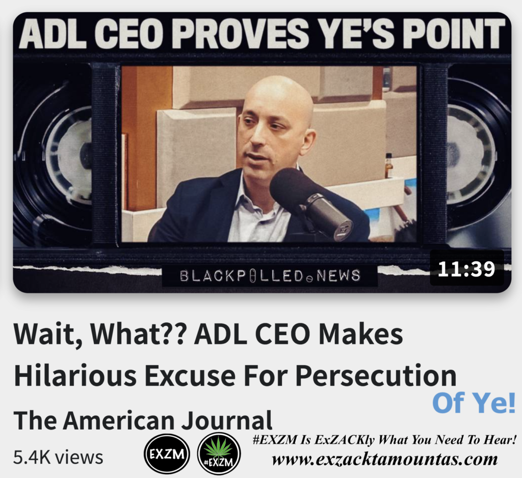 Wait What ADL CEO Makes Hilarious Excuse For Persecution Of Ye Alex Jones Infowars The Great Reset EXZM exZACKtaMOUNTas Zack Mount December 8th 2022