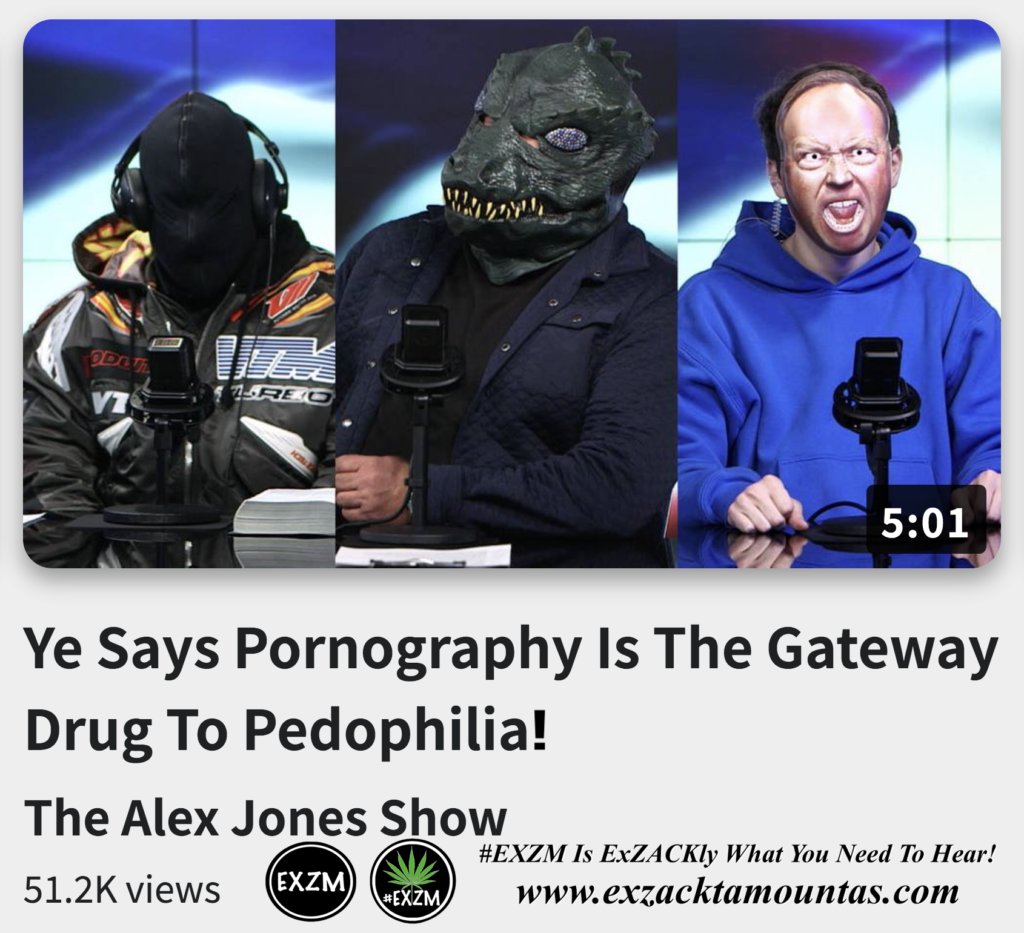 Ye Says Pornography Is The Gateway Drug To Pedophilia Alex Jones Infowars The Great Reset EXZM exZACKtaMOUNTas Zack Mount December 2nd 2022